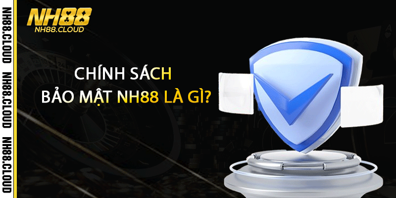 Chính sách bảo mật Nh88 là gì?