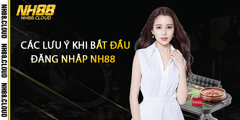 Các lưu ý khi bắt đầu đăng nhâp Nh88 