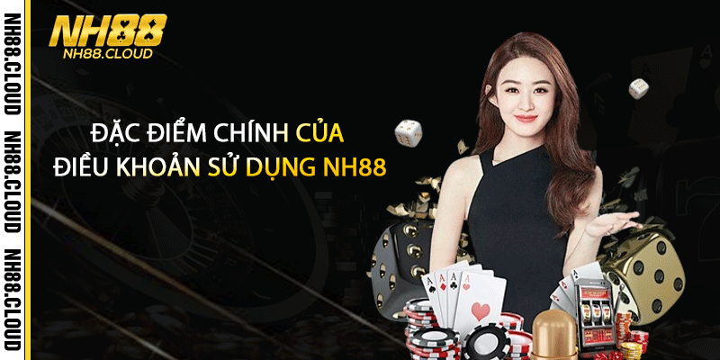 Đặc điểm chính của điều khoản sử dụng Nh88