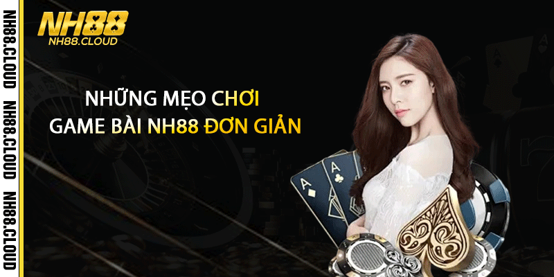 Những mẹo chơi game bài Nh88 đơn giản