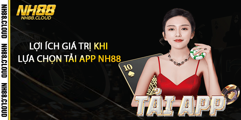 Lợi ích giá trị khi lựa chọn tải app Nh88
